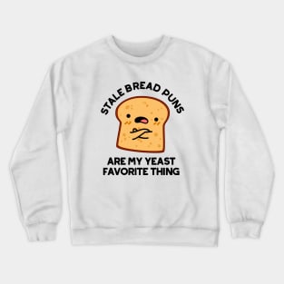 Stale Bread Puns Are My Yeast Favorite Things Cute Food Pun Crewneck Sweatshirt